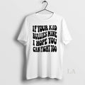 Original If Your Kid Bullies Mine I Hope You Can Fight Too T-Shirts, Hoodie, Sweatshirt | InkRitualCo.com
