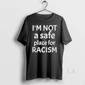 Original Im Not A Safe Place For Racism T-Shirts, Hoodie, Sweatshirt | InkRitualCo.com