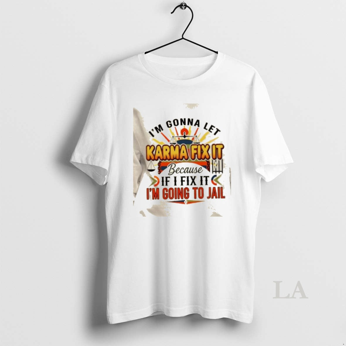 Original Im Gonna Let Karma Fix It Because If I Fix It Im Going Jail T-Shirts, Hoodie, Sweatshirt | InkRitualCo.com