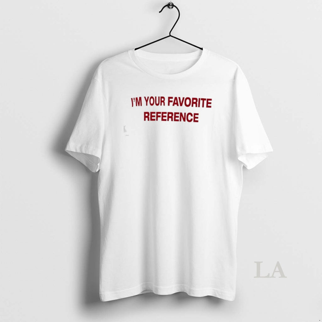 Original Im Your Favorite Reference T-Shirts, Hoodie, Sweatshirt | InkRitualCo.com