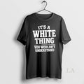 Original Its A White Thing Your Wouldnt Understand T-Shirts, Hoodie, Sweatshirt | InkRitualCo.com