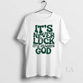 Original Its Never Luck Its Always God T-Shirts, Hoodie, Sweatshirt | InkRitualCo.com