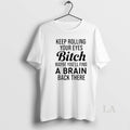 Original Keep Rolling Your Eyes Bitch Maybe Youll Find A Brain Back There T-Shirts, Hoodie, Sweatshirt | InkRitualCo.com