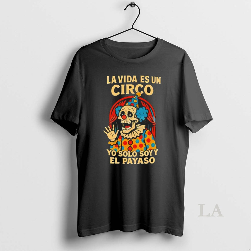 Original La Vida Es Un Circo Yo Solo Soy El Payaso T-Shirts, Hoodie, Sweatshirt | InkRitualCo.com