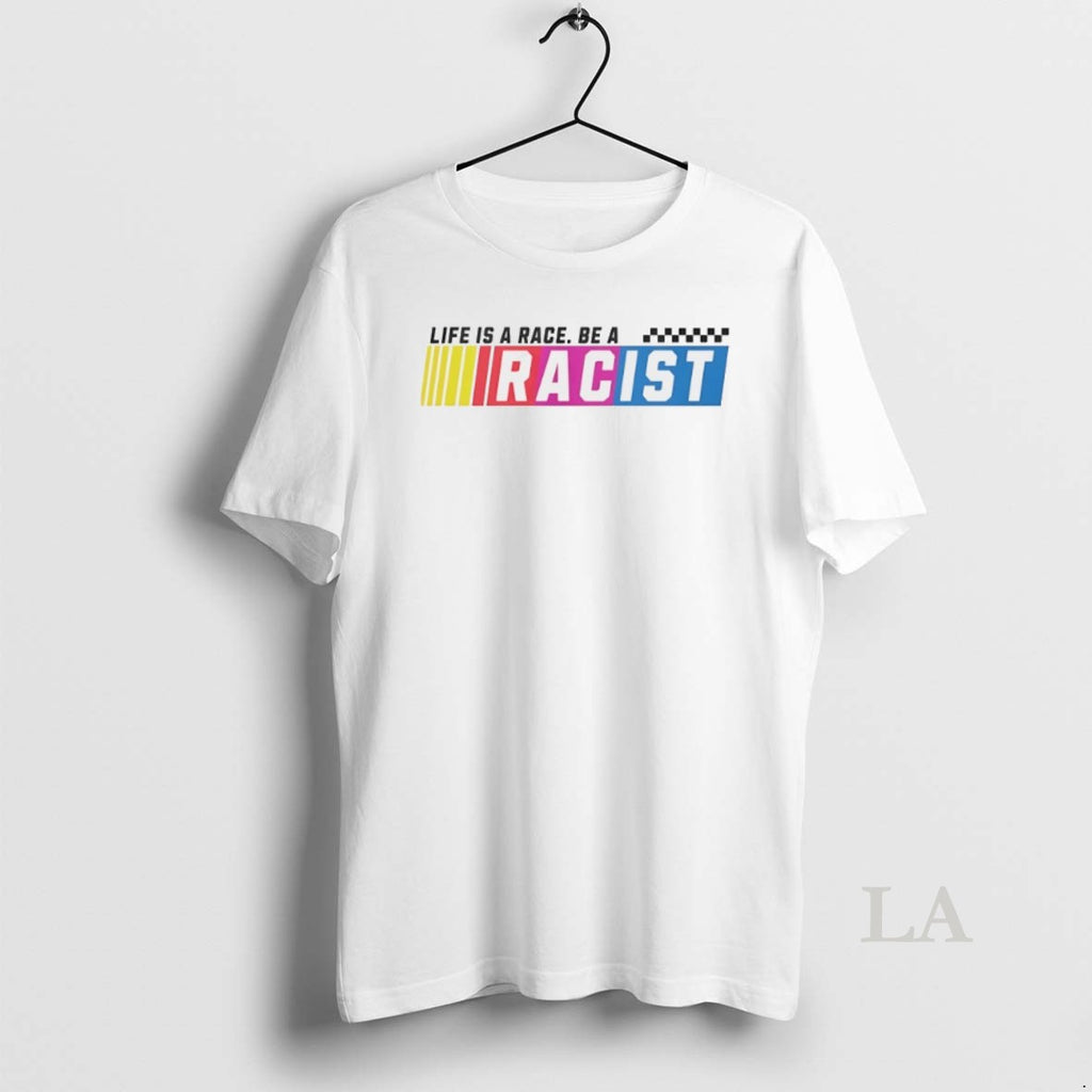 Original Life Is A Race Be A Racist Funny T-Shirts, Hoodie, Sweatshirt | InkRitualCo.com