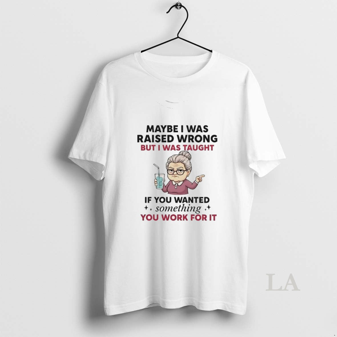 Original Maybe I Was Raised Wrong But I Was Taught If You Wanted Something T-Shirts, Hoodie, Sweatshirt | InkRitualCo.com