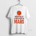 Original Mentally Somewhere On Mars Ceramic Ceramic And Classic Dad Cap T-Shirts, Hoodie, Sweatshirt | InkRitualCo.com