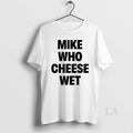 Original Mike Who Cheese Wet T-Shirts, Hoodie, Sweatshirt | InkRitualCo.com