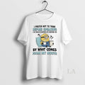 Original Minions I Prefer Not To Think Before Speaking I Like Being As Surprised As T-Shirts, Hoodie, Sweatshirt