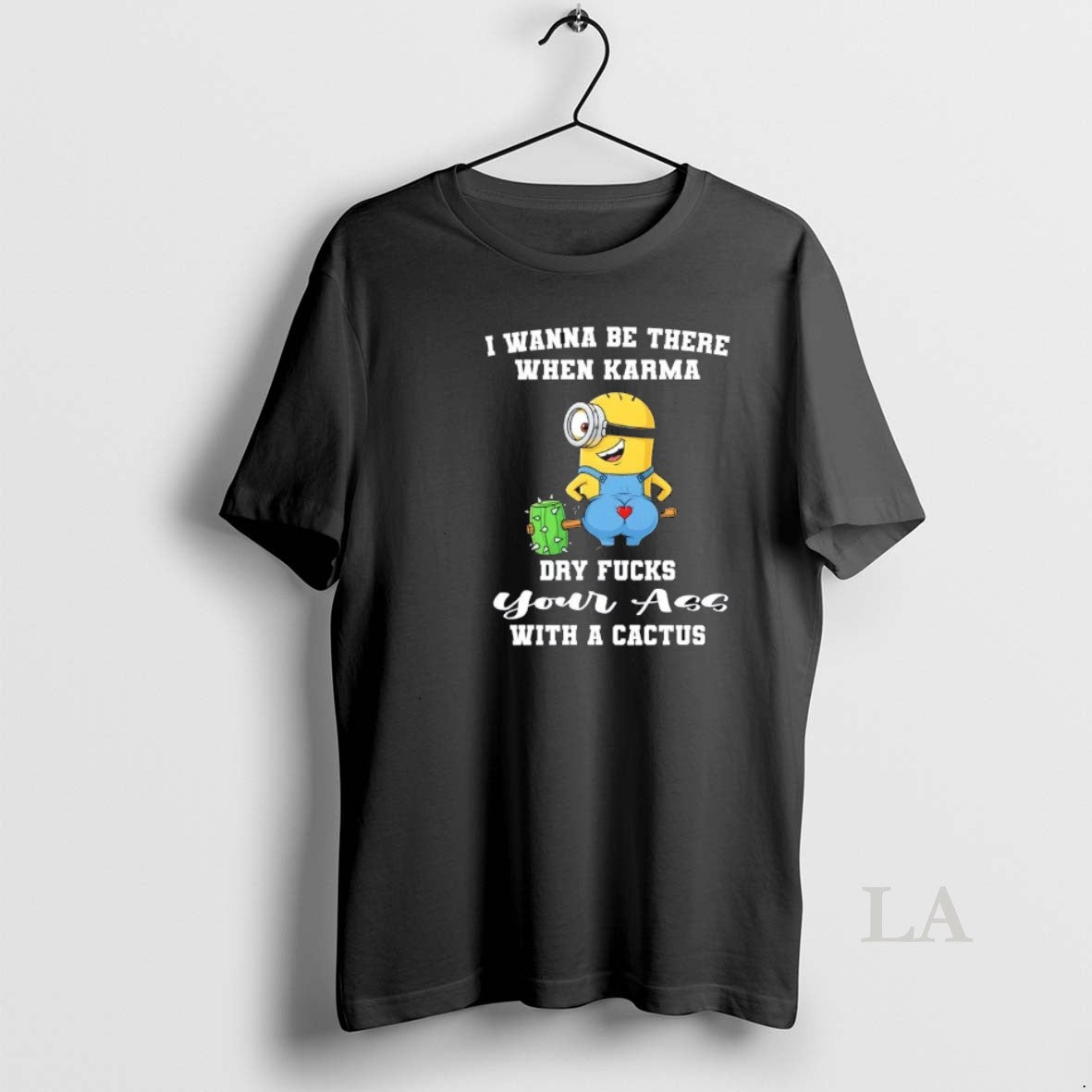 Original Minions I Wanna Be There When Karma Dry Fucks Your Ass With A Cactus T-Shirts, Hoodie, Sweatshirt | InkRitualCo.com