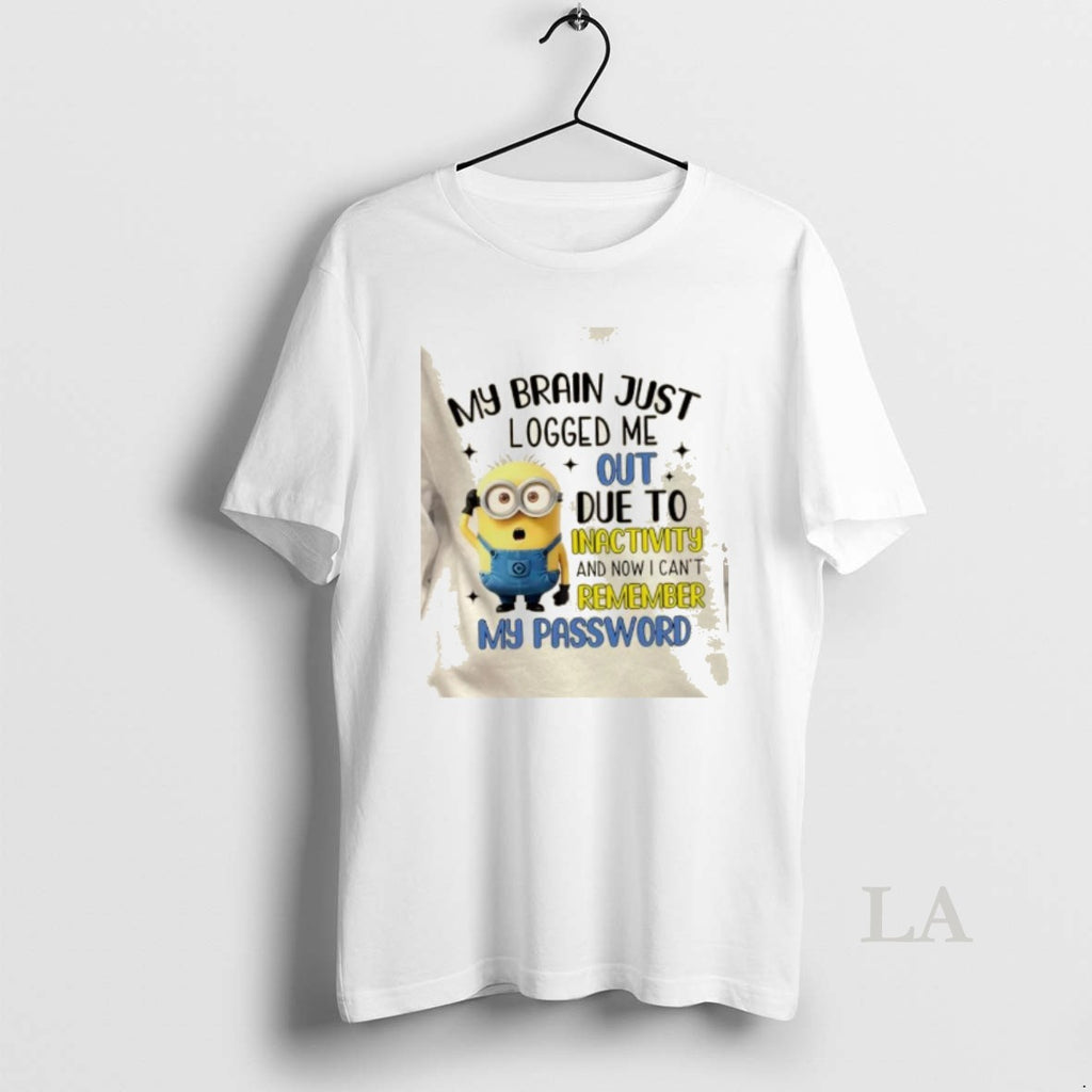 Original Minions My Brain Just Logged Me Out Due To Inactivity Now I Cant Remember T-Shirts, Hoodie, Sweatshirt