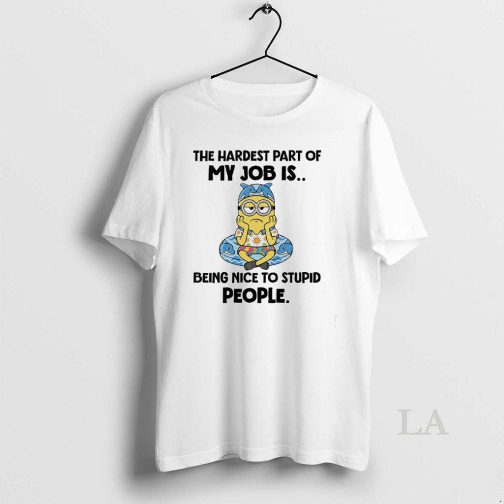 Original Minions The Hardest Part Of My Job Is Being Nice To Stupid People T-Shirts, Hoodie, Sweatshirt | InkRitualCo.com