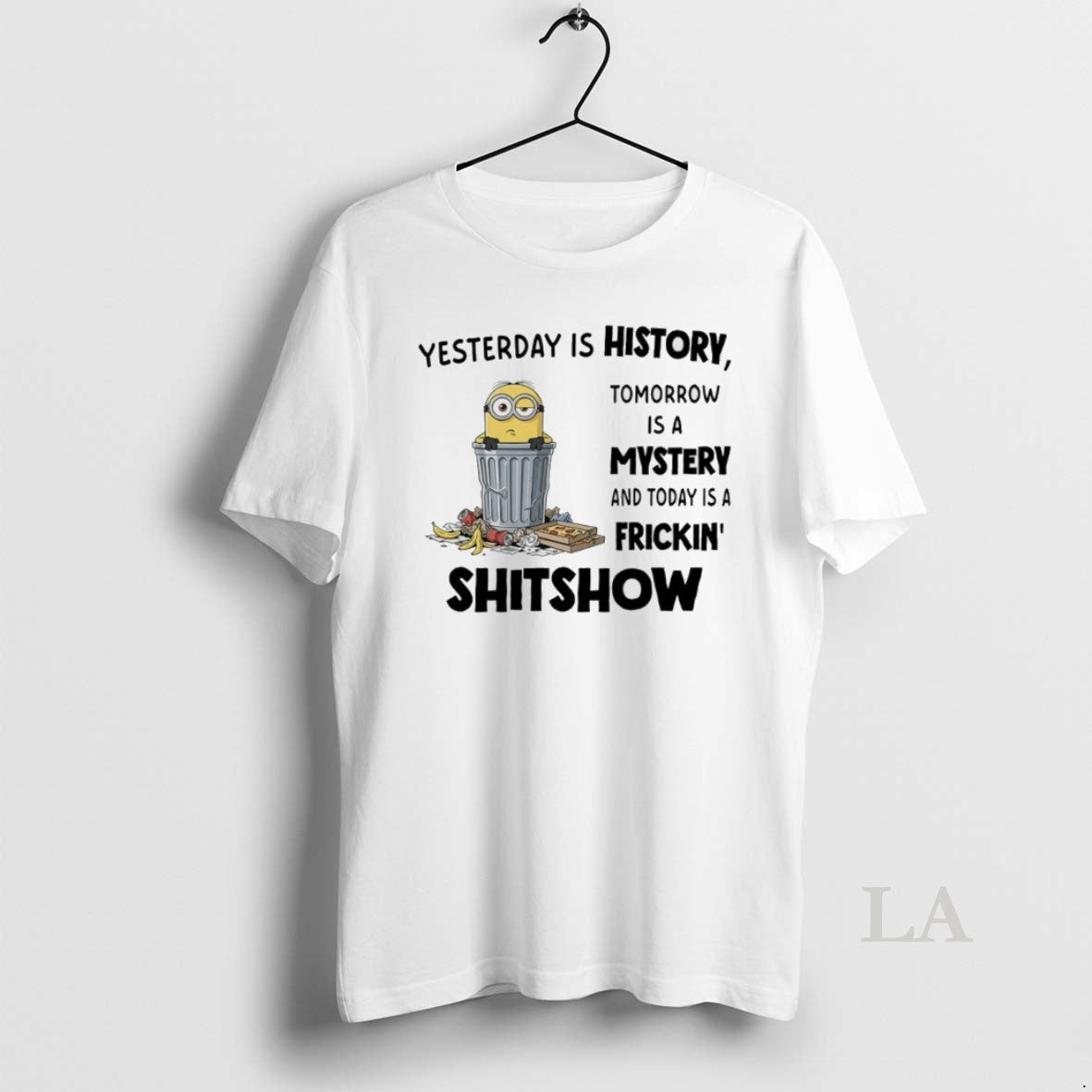 Original Minions Yesterday Is History Tomorrow Is A Mystery And Today Is A Frickin Shitshow T-Shirts, Hoodie, Sweatshirt