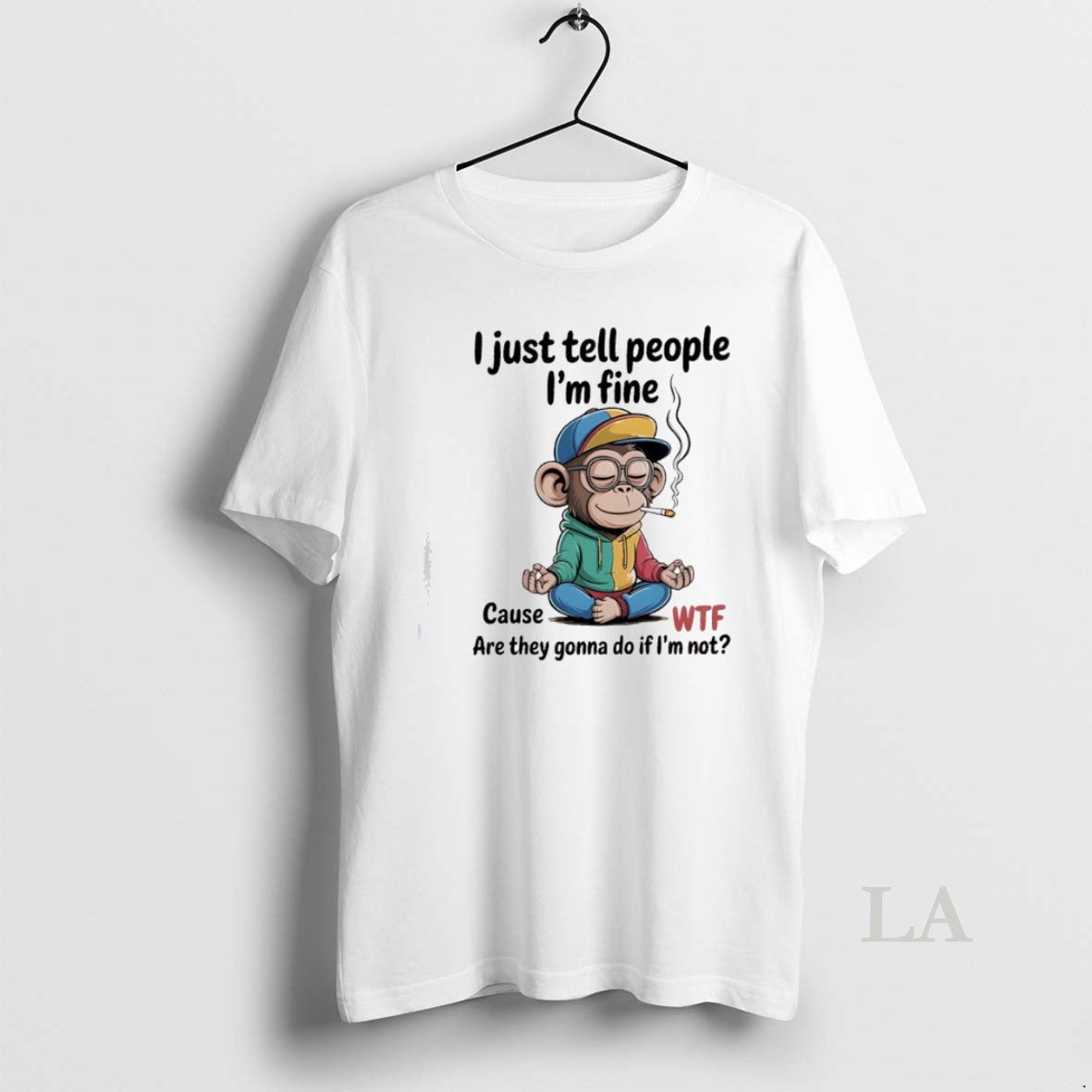 Original Monkey I Just Tell People Im Fine Cause Wtf Are They Gonna Do If T-Shirts, Hoodie, Sweatshirt | InkRitualCo.com