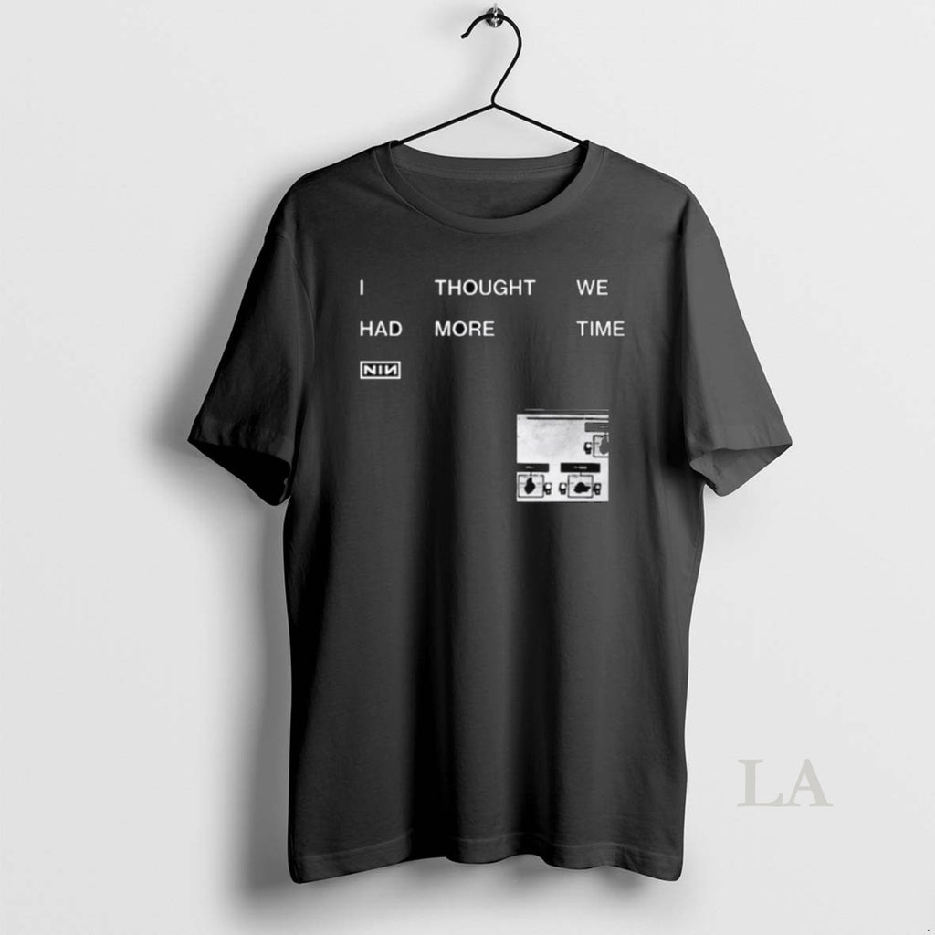 Original Nin I Thought We Had More Time Long Sleve T-Shirts, Hoodie, Sweatshirt | InkRitualCo.com