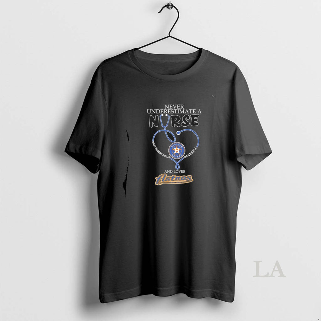 Original Never Underestimate A Nurse Who Understands And Loves Houston Astros T-Shirts, Hoodie, Sweatshirt | InkRitualCo.com