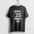 Original New York Yankees Daaaa 25 Yankees Lose T-Shirts, Hoodie, Sweatshirt | InkRitualCo.com
