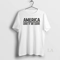 Original Nice America Love It Or Leave T-Shirts, Hoodie, Sweatshirt | InkRitualCo.com