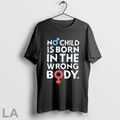 Original No Child Is Born In The Wrong Body T-Shirts, Hoodie, Sweatshirt | InkRitualCo.com