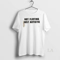 Original Not Flirting Just Autistic T-Shirts, Hoodie, Sweatshirt | InkRitualCo.com