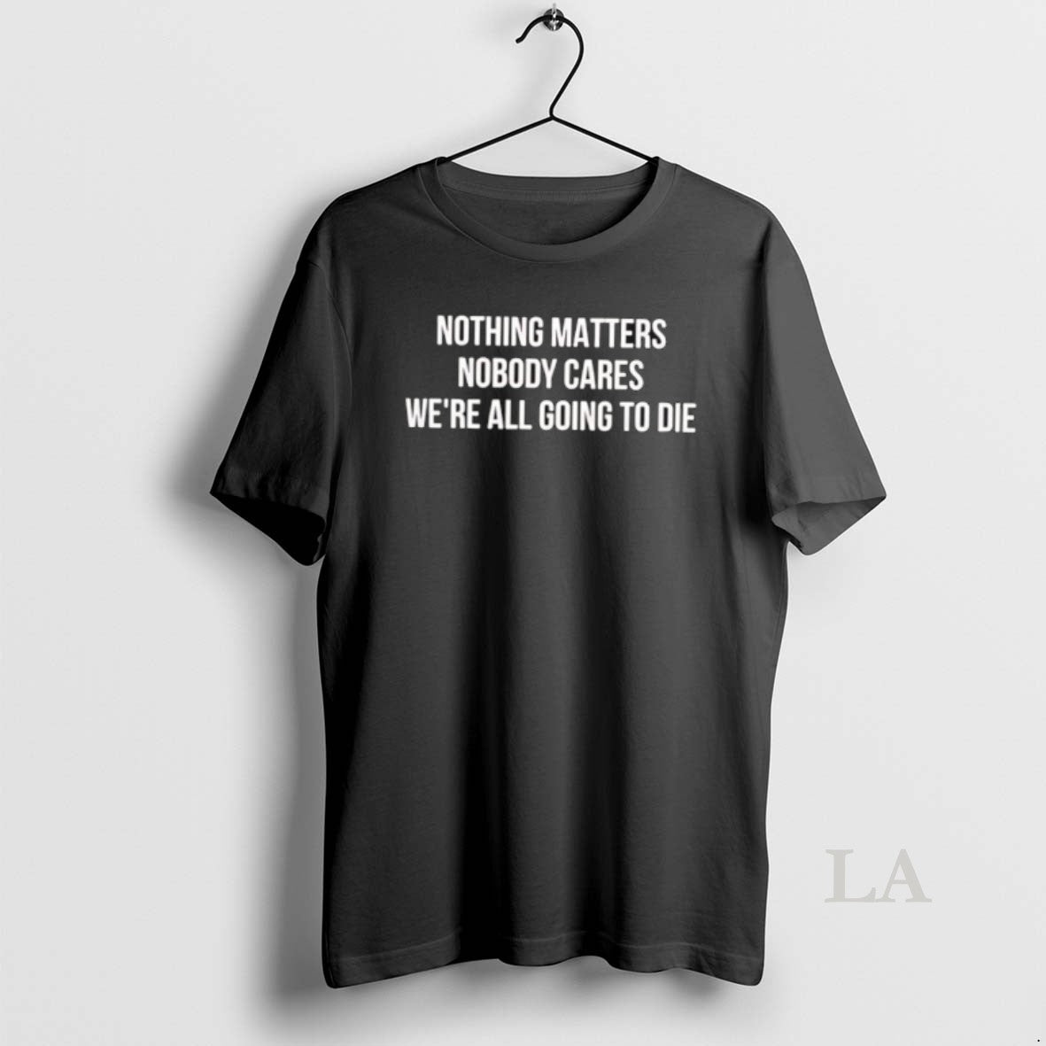 Original Nothing Matters Nobody Cares We Are All Going To Die T-Shirts, Hoodie, Sweatshirt | InkRitualCo.com