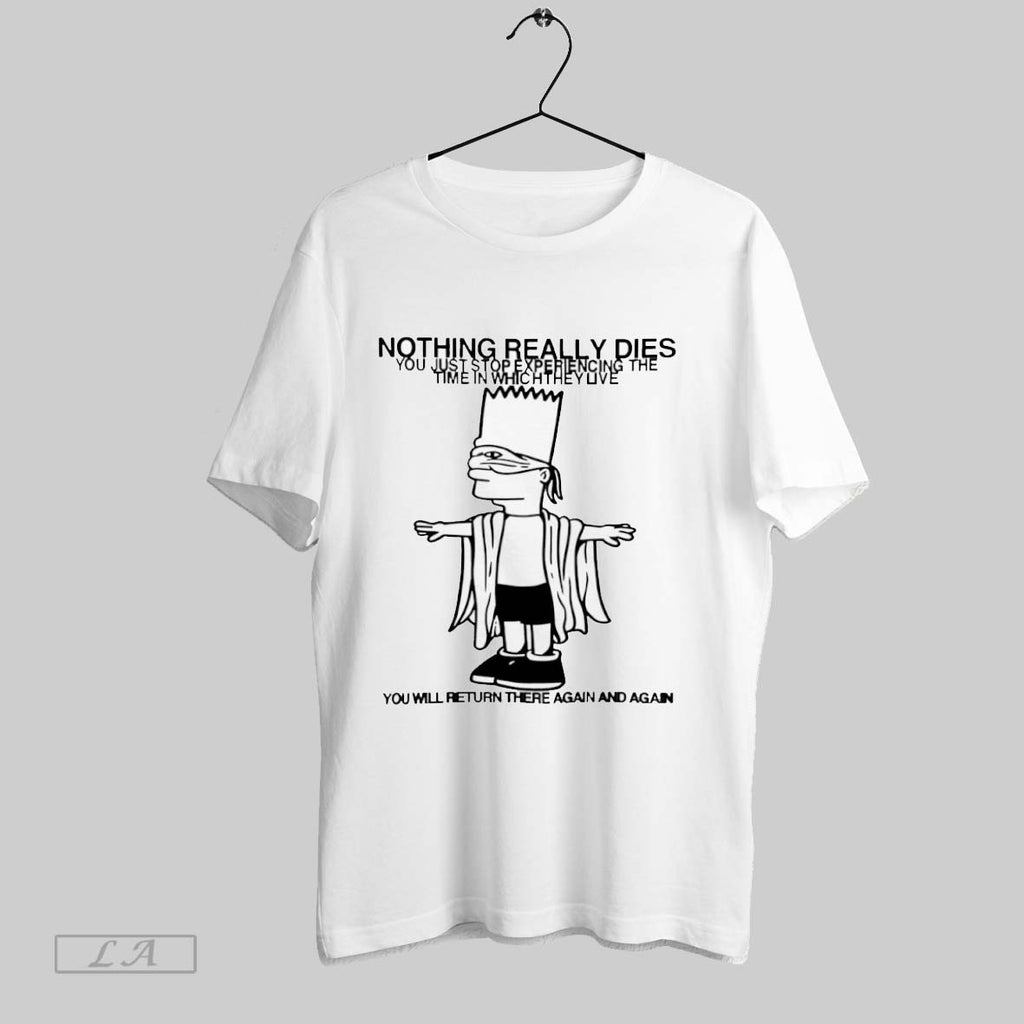 Original Nothing Really Dies You Just Stop Experiencing The Time In Which They Live T-Shirts, Hoodie, Sweatshirt