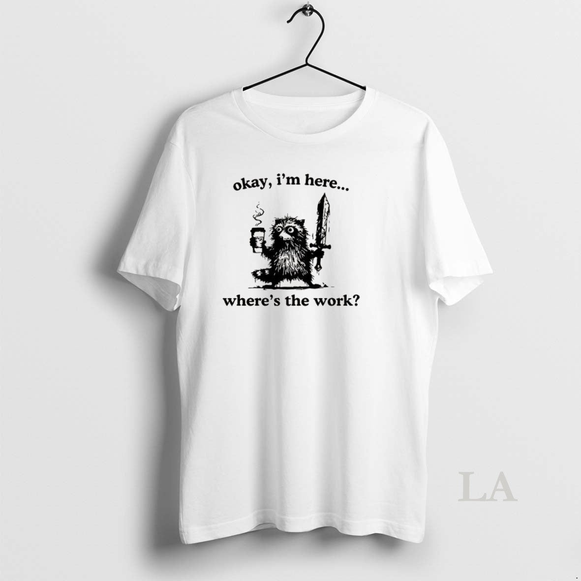 Original Okay Im Here Wheres The Work Raccoon T-Shirts, Hoodie, Sweatshirt | InkRitualCo.com