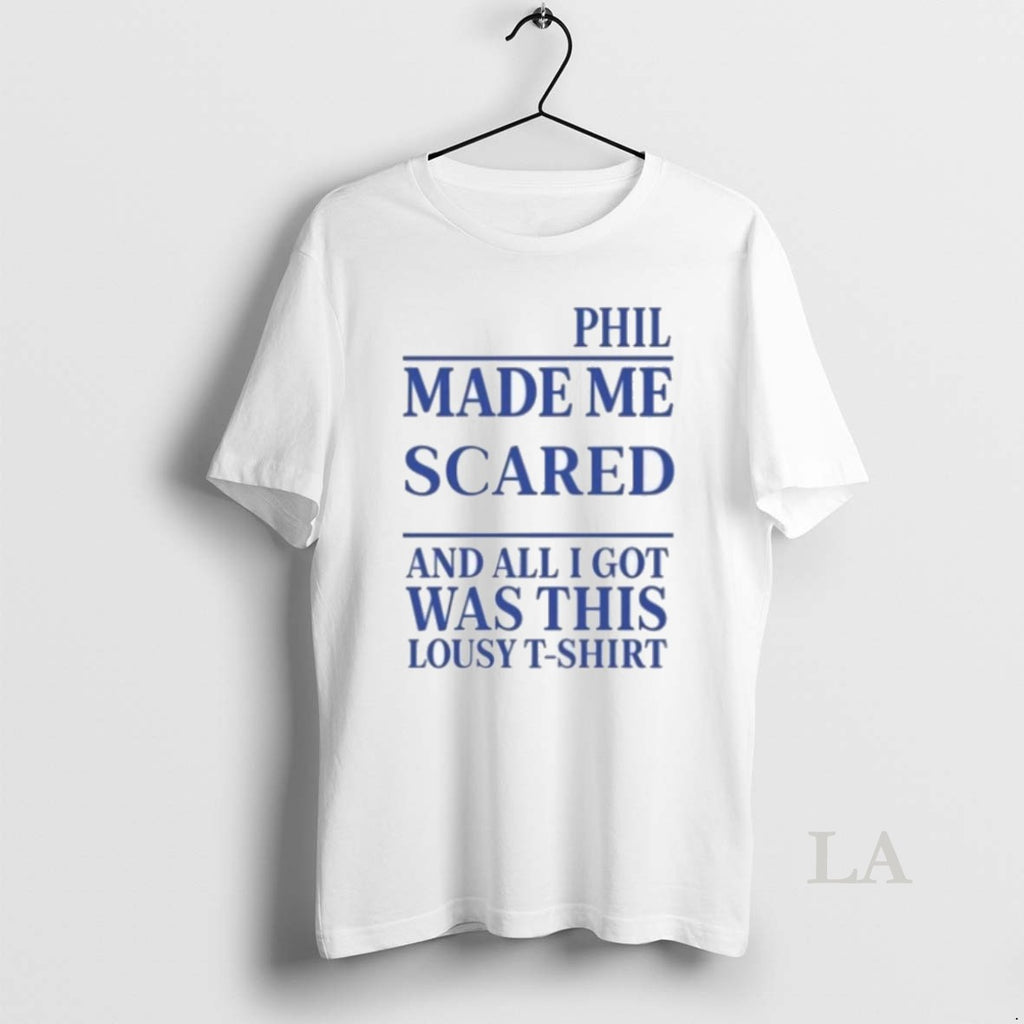 Original Phil Made Me Scared And All I Got Was This Lousy 2025 T-Shirts, Hoodie, Sweatshirt | InkRitualCo.com