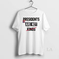 Original Presidents Are Not Kings T-Shirts, Hoodie, Sweatshirt | InkRitualCo.com