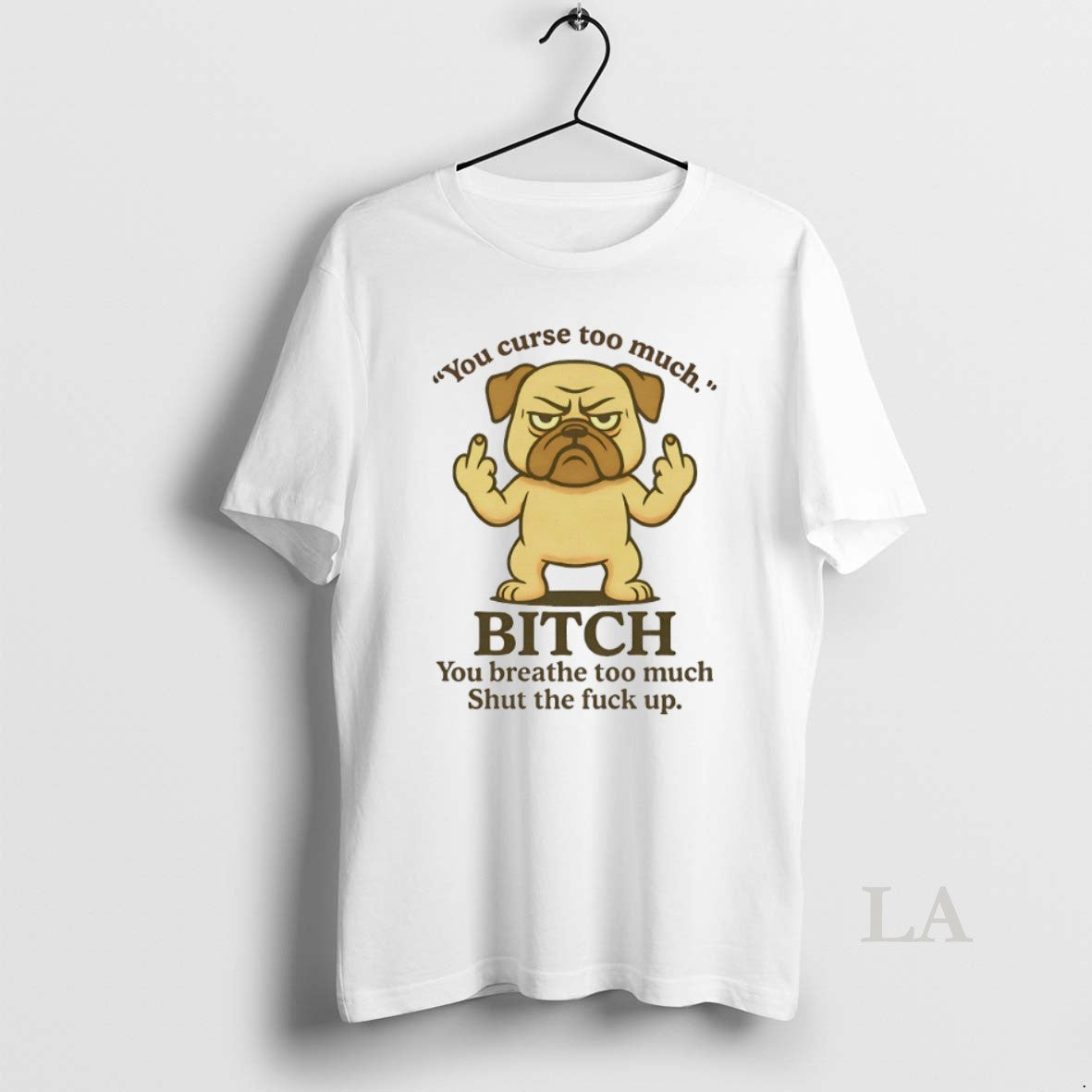 Original Pug You Curse Too Much Bitch You Breathe Too Much Shut The Fuck Up T-Shirts, Hoodie, Sweatshirt | InkRitualCo.com
