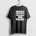 Original Racism Is A Sign Of Low Intelligence T-Shirts, Hoodie, Sweatshirt | InkRitualCo.com