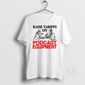 Original Raise Tariffs On Podcast Equipment T-Shirts, Hoodie, Sweatshirt | InkRitualCo.com