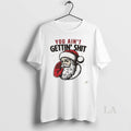 Original Santa You Aint Gettin Shit Funny Christmas T-Shirts, Hoodie, Sweatshirt | InkRitualCo.com