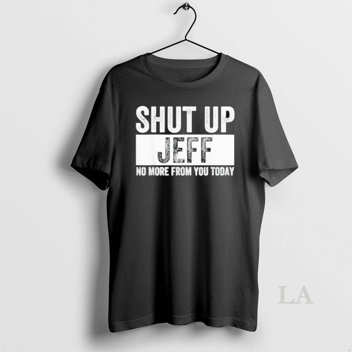 Original Shut Up Jeff No More From You Today T-Shirts, Hoodie, Sweatshirt | InkRitualCo.com