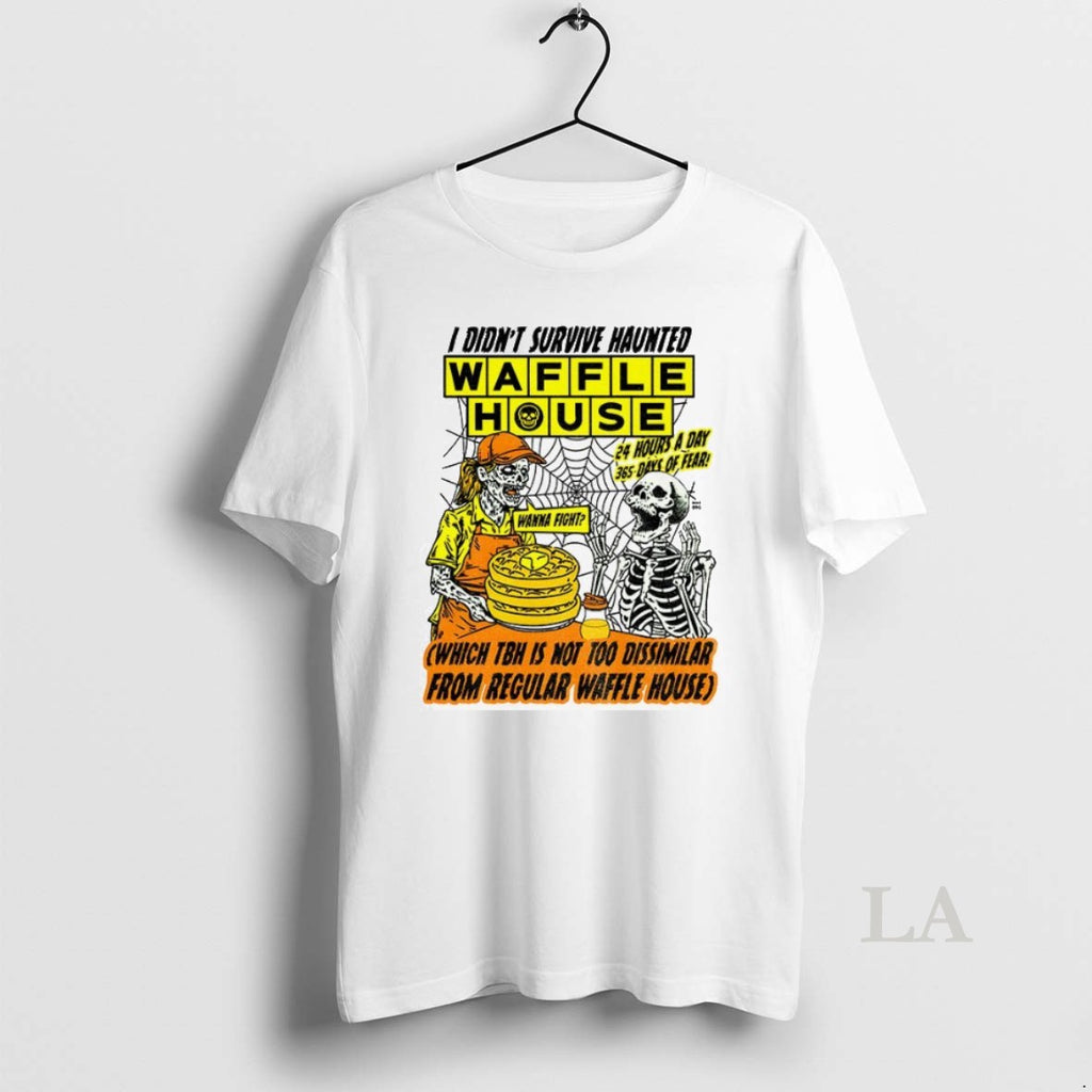 Original Skeleton I Didnt Survive Haunted Waffle House 24 Hours A Day Which Tbh Is T-Shirts, Hoodie, Sweatshirt