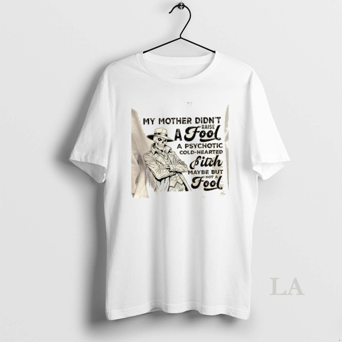 Original Skeleton My Mother Didnt Raise A Fool A Psychotic Cold Hearted Bitch Maybe But T-Shirts, Hoodie, Sweatshirt