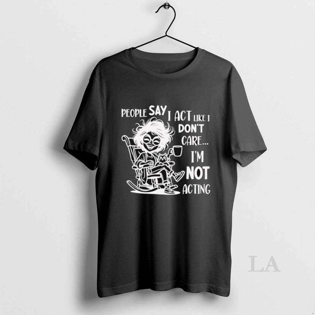 Original Skeleton People Say I Act Like I Dont Care Im Not Acting T-Shirts, Hoodie, Sweatshirt | InkRitualCo.com