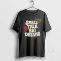 Original Small Talk Big Dreams T-Shirts, Hoodie, Sweatshirt | InkRitualCo.com