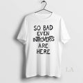 Original So Bad Even Introverts Are Here T-Shirts, Hoodie, Sweatshirt | InkRitualCo.com