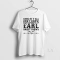 Original Some Of Yall Dont Know What Happened To Earl And It Shows T-Shirts, Hoodie, Sweatshirt | InkRitualCo.com