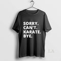 Original Sorry Cant Karate Bye T-Shirts, Hoodie, Sweatshirt | InkRitualCo.com
