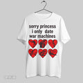Original Sorry Princess I Only Date War Machines White Poster T-Shirts, Hoodie, Sweatshirt | InkRitualCo.com