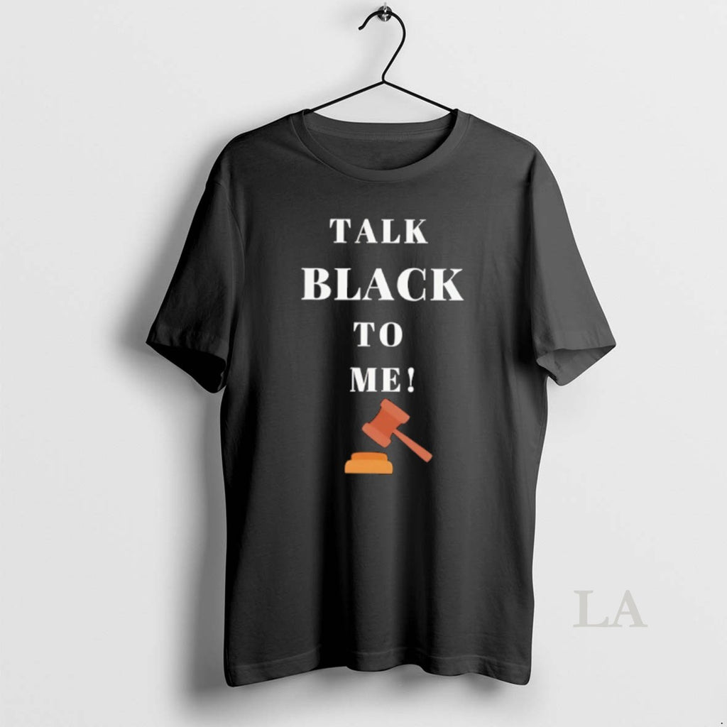 Original Talk Black To Me Judges Gavel T-Shirts, Hoodie, Sweatshirt | InkRitualCo.com