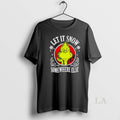 Original The Grinch Let It Snow Somewhere Else Christmas T-Shirts, Hoodie, Sweatshirt | InkRitualCo.com