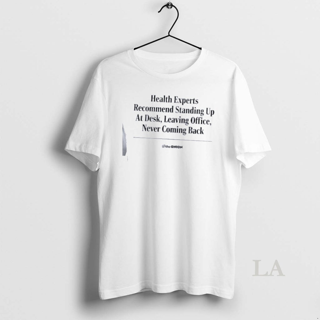 Original The Onion Health Experts Recommend Standing Up At Desk Leaving Office Never Coming Back T-Shirts, Hoodie, Sweatshirt
