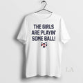 Original The Girls Are Playin Some Ball Soccer T-Shirts, Hoodie, Sweatshirt | InkRitualCo.com