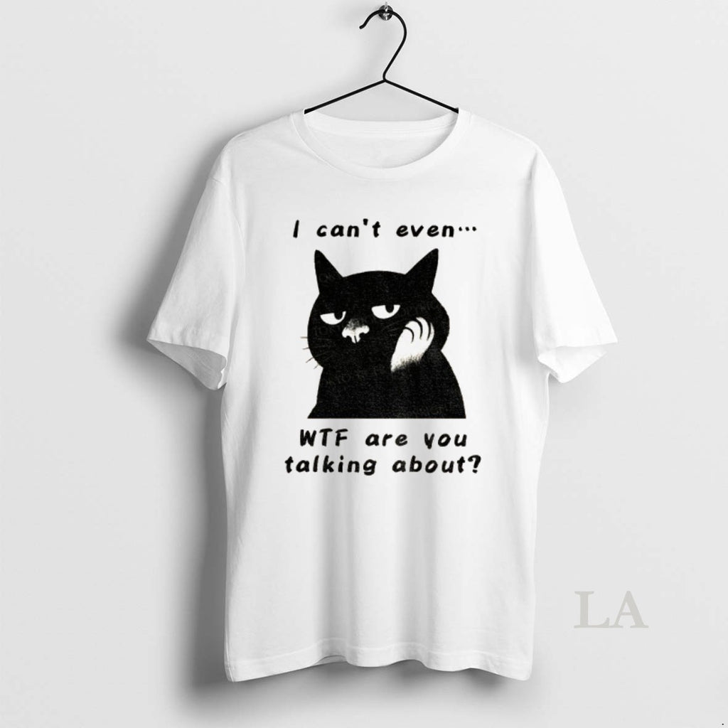 Original The Speechless Cat I Cant Even Wtf Are You Talking About T-Shirts, Hoodie, Sweatshirt | InkRitualCo.com