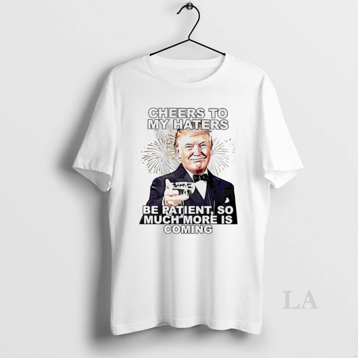 Original Trump Cheers To My Haters Be Patient So Much More Is Coming T-Shirts, Hoodie, Sweatshirt | InkRitualCo.com