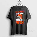 Original We Almost Always Almost Win Funny Football Fan T-Shirts, Hoodie, Sweatshirt | InkRitualCo.com