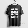 Original We Are Renee Nicole Good T-Shirts, Hoodie, Sweatshirt | InkRitualCo.com